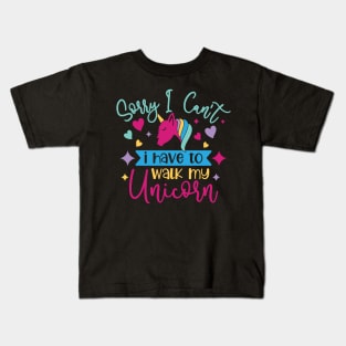 sorry i cant i have to walk my unicorn Kids T-Shirt